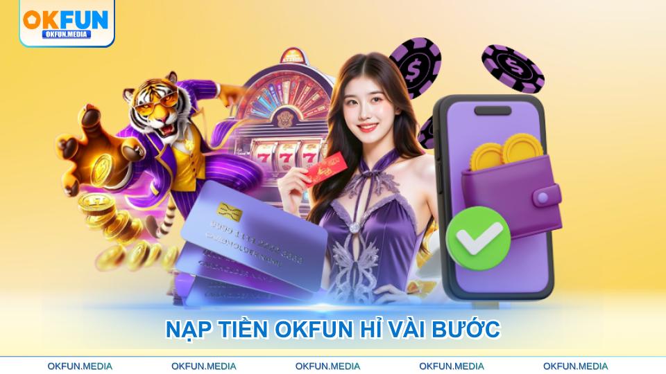 Nạp Tiền OKFUN Hướng Dẫn Chi Tiết Từ A Đến Z - hình ảnh - okfun.vn