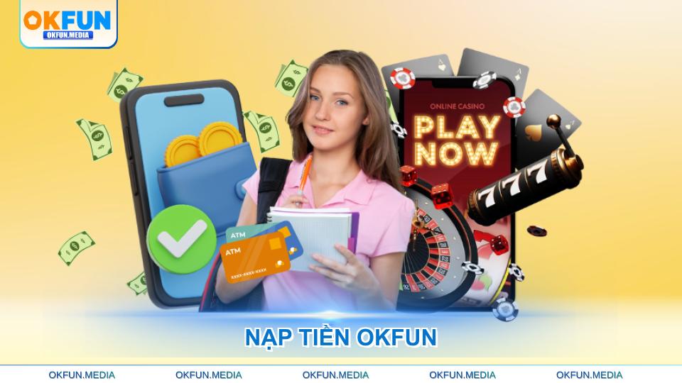 Nạp Tiền OKFUN Hướng Dẫn Chi Tiết Từ A Đến Z - hình ảnh - okfun.vn